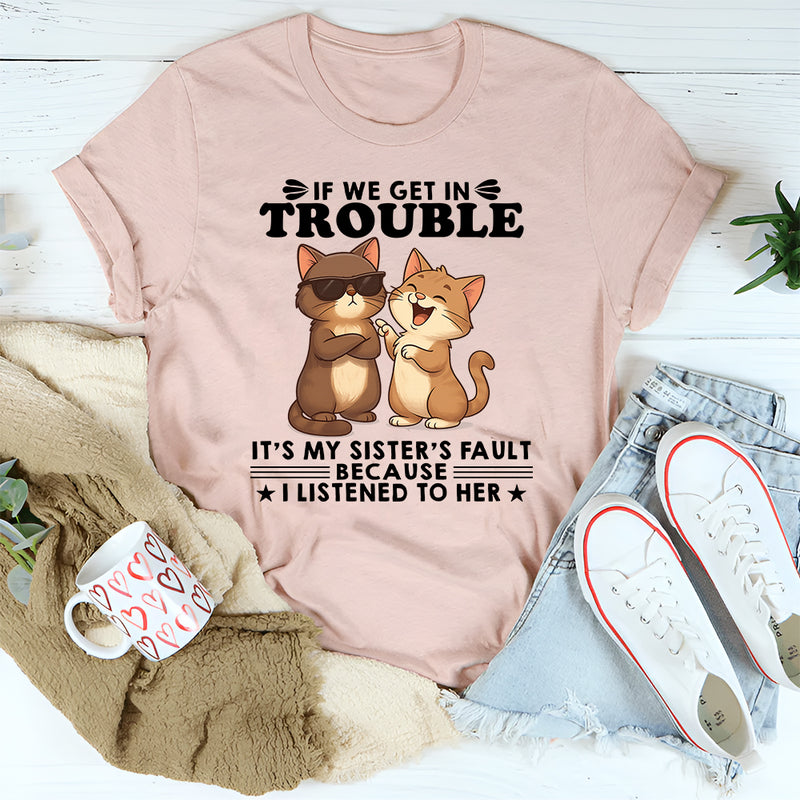If We Get In Trouble It's My Sister's Fault T-Shirt