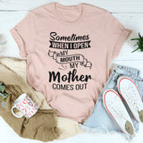 Sometimes I Open My Mouth And My Mother Comes Out T-Shirt