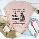 The Effort I Put Into Not Being T-Shirt
