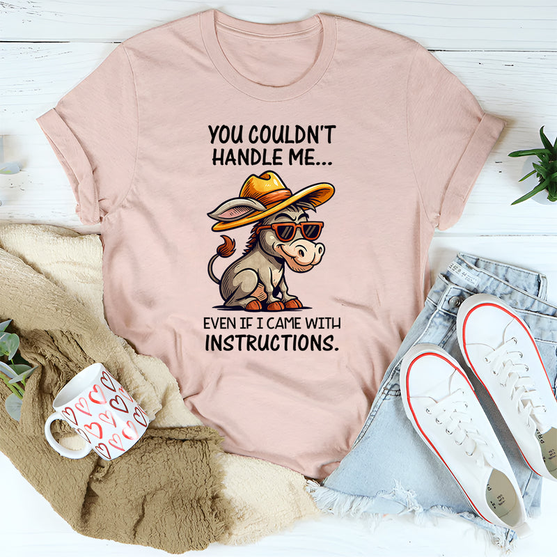 You Couldn't Handle Me Even If I Came With Instructions T-Shirt
