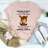 Sometimes I Sit Quietly and Wonder I'm Not in an Mental Asylum T Shirt