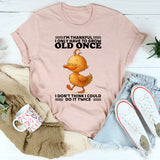 I'm Thankful I Only Have To Grow Old Once T-Shirt