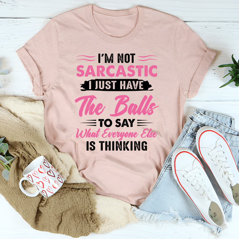 I'm Not Sarcastic I Just Have The Balls To Say T-Shirt