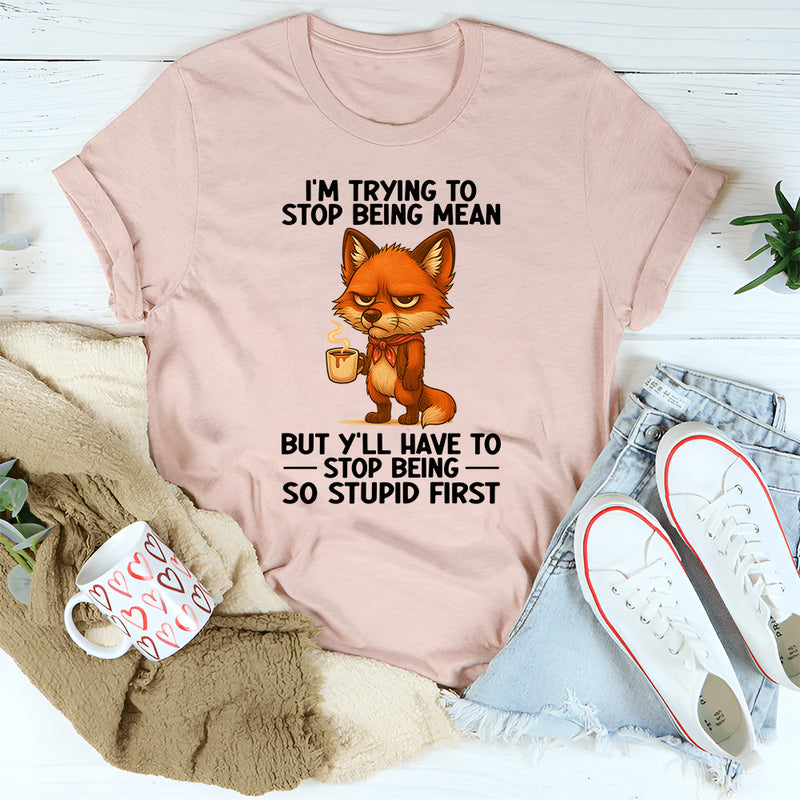 I'm Trying To Stop Being Mean T-Shirt