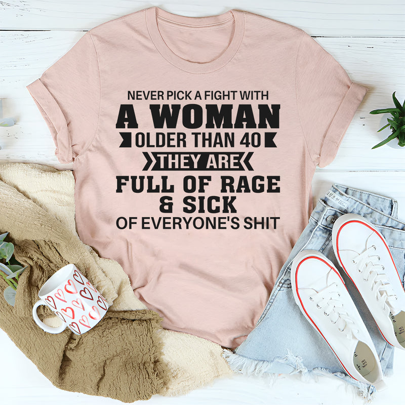 Never Pick A Fight With A Woman Older Than 40 They Are Full T-Shirt