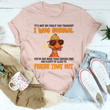 It's Not My Fault You Thought I Was Normal T-Shirt