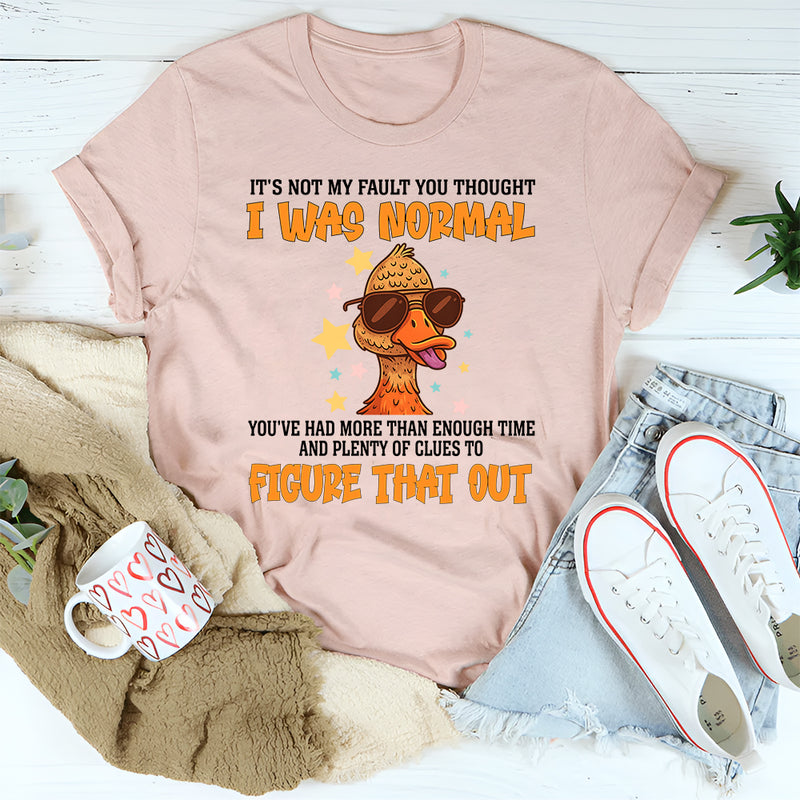 It's Not My Fault You Thought I Was Normal T-Shirt