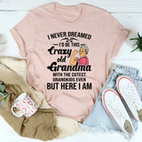 I Never Dreamed I'd Be This Crazy Old Grandma T-Shirt