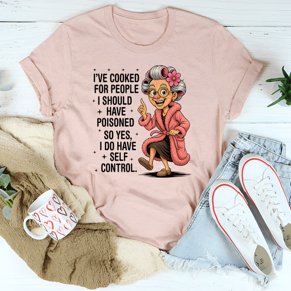 I've cooked for people I should have poisoned T-Shirt