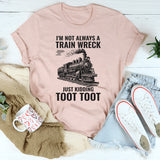 I'm Not Always A Train Wreck Just Kidding Toot Toot T-Shirt