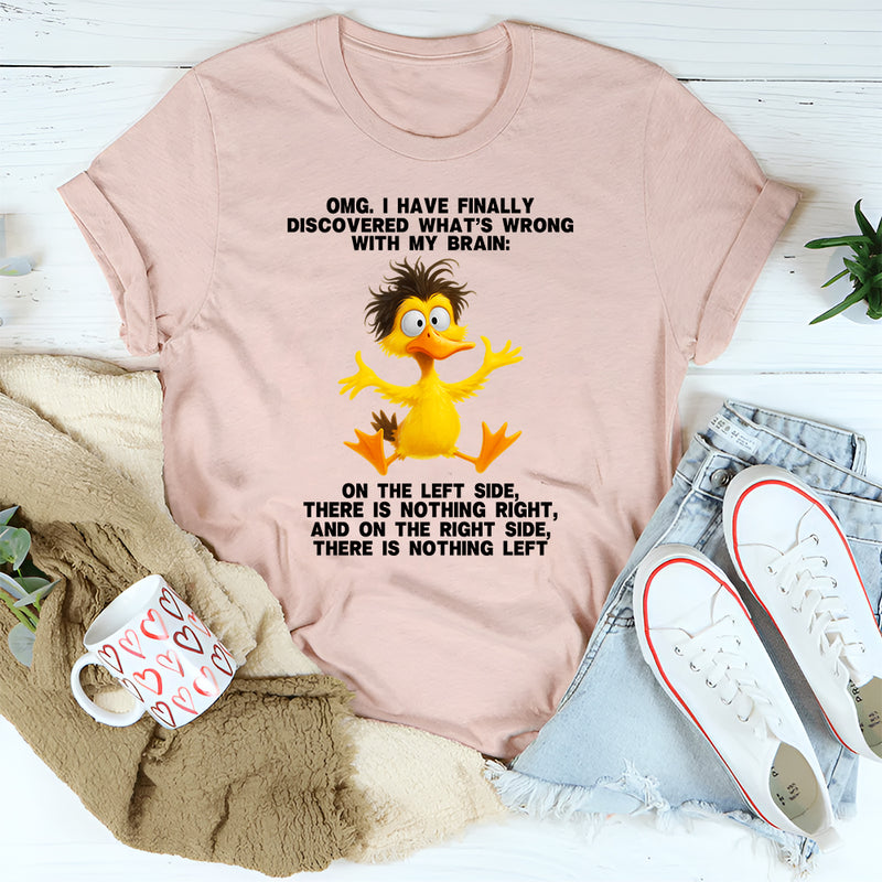 Omg I Have Finally Discovered What's Wrong With My Brain T-Shirt