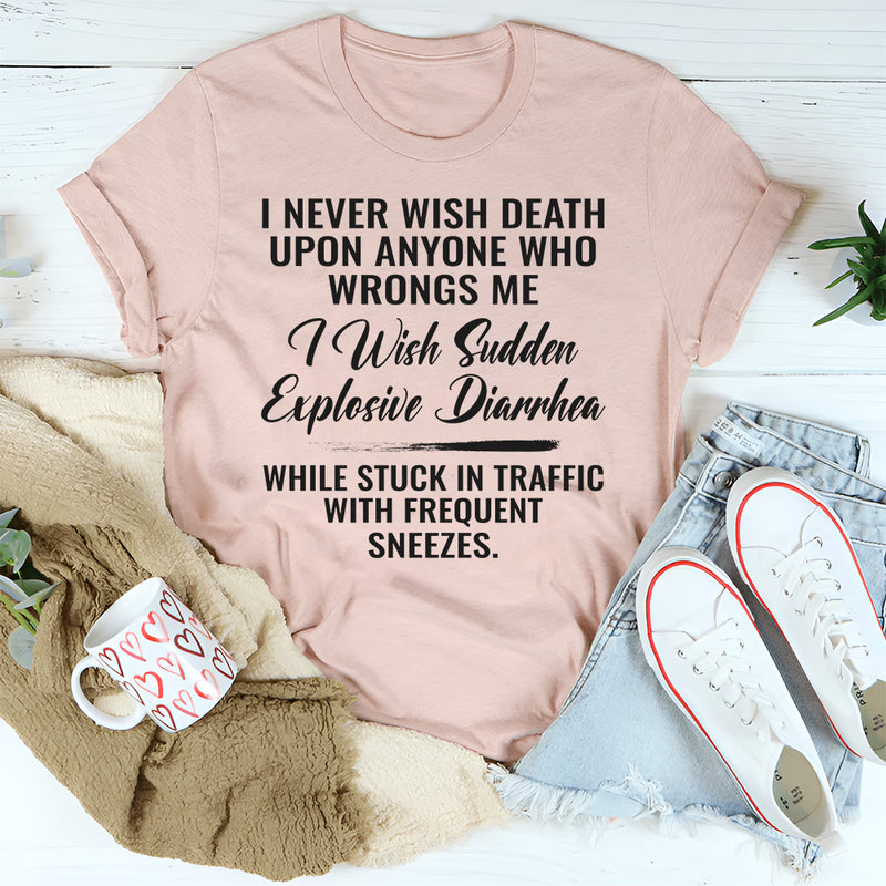 I Never Wish Death Upon Anyone Who Wrongs Me T-Shirt