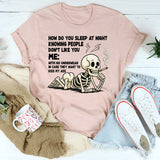 How Do You Sleep Knowing People Don't Like You T-Shirt