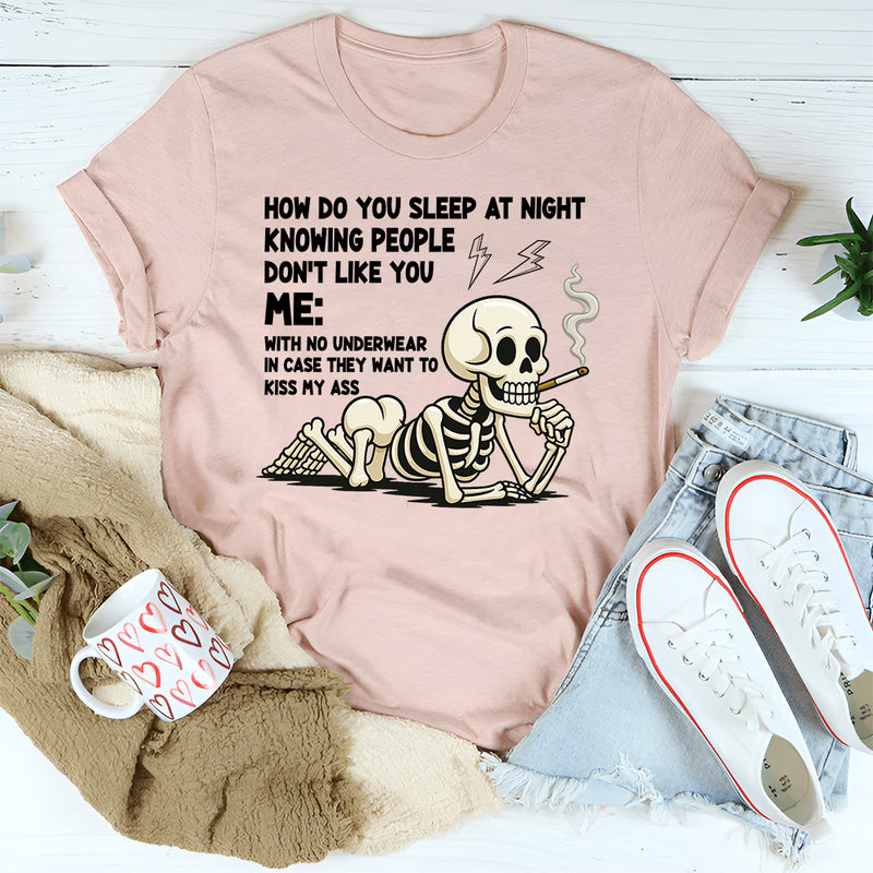 How Do You Sleep Knowing People Don't Like You T-Shirt