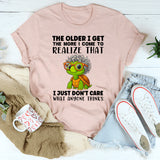 The Older I Get The More I Come To Realize T-Shirt