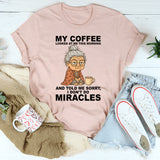 My Coffee Looked at Me and Said Sorry I Don’t Do Miracles T-Shirt