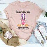 I'm At The Age Where The Next Day My Body T-Shirt