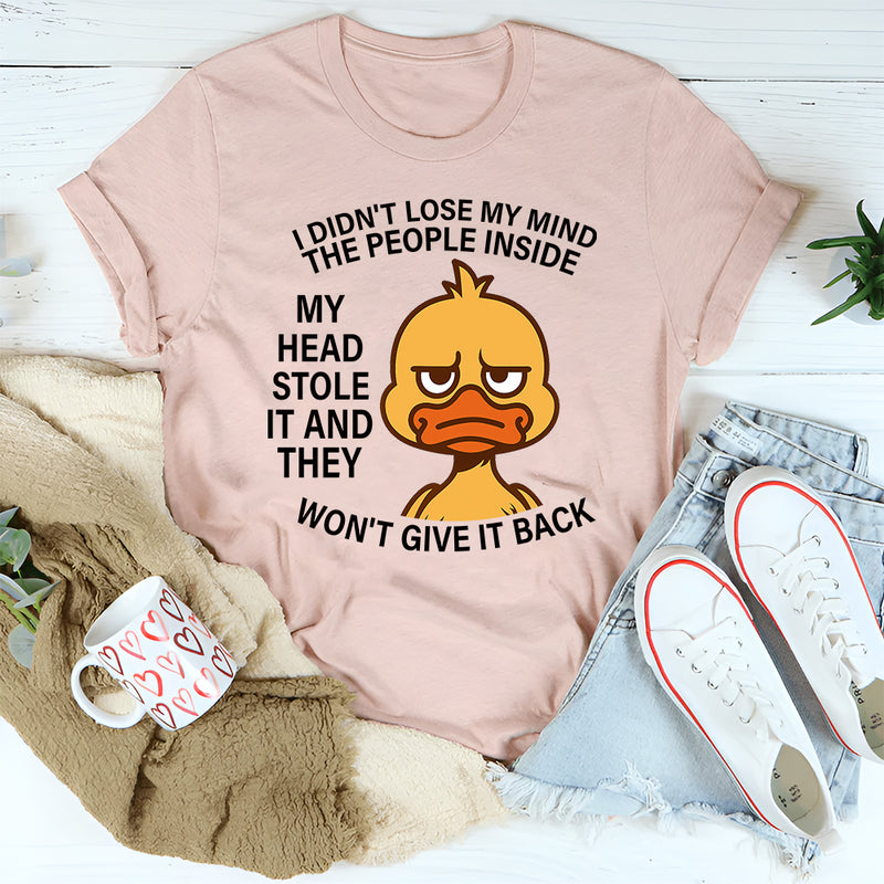 I Didn't Lose My Mind The People Inside My Head Stole It T-Shirt