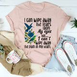 I Can Wipe Away The Tears From My Eyes But I Can't Wipe Away T-Shirt