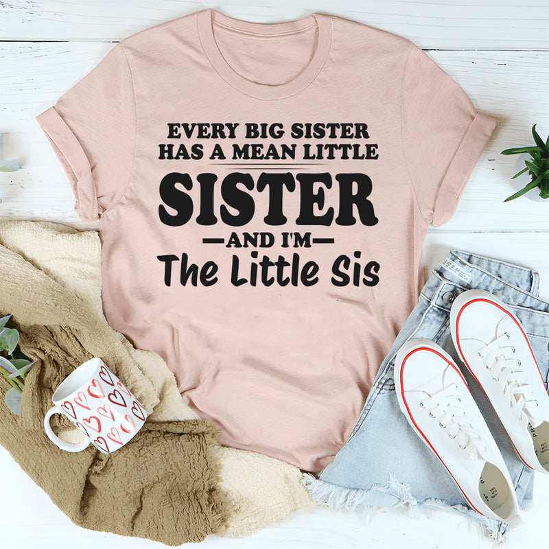 Every Big Sister Has A Mean Little Sister I'm The Little Sis T-Shirt