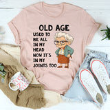 Old Age Used to Be All In My Head Now It's In My Joints Too T-Shirt