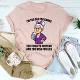 I'm Too Old For Games Too Tired To Pretend T-Shirt