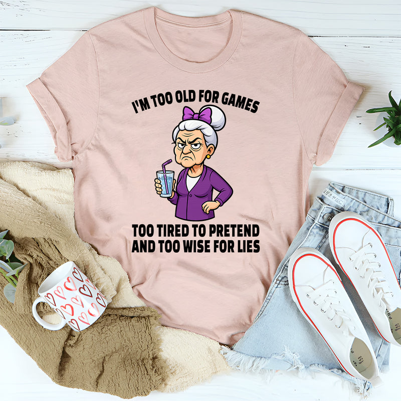 I'm Too Old For Games Too Tired To Pretend T-Shirt