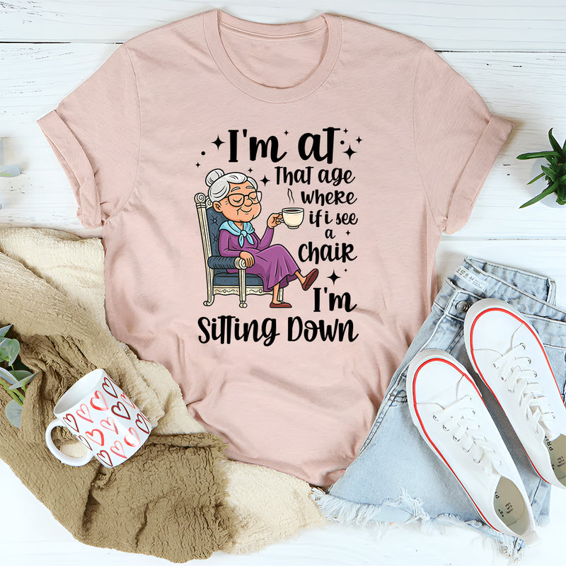 I'm At That Age Where If I See A Chair I'M Sitting Down T-Shirt