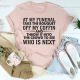 At My Funeral Take The Bouquet Off My Coffin T-Shirt