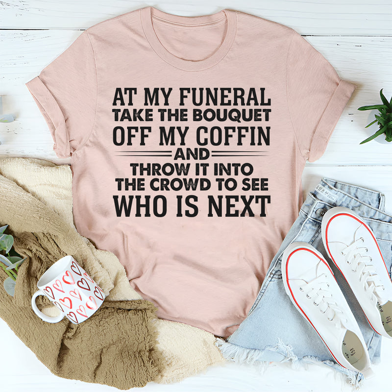 At My Funeral Take The Bouquet Off My Coffin T-Shirt
