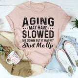 Aging May Have Slowed Me Down But Hasn't Shut Me Up T-Shirt