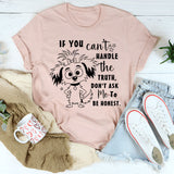 If You Can't Handle The Truth, Don't Ask Me To Be Honest T-Shirt