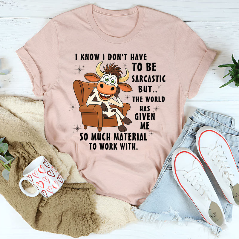 I Don't Have To Be Sarcastic But The World T-Shirt