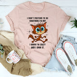 I Don’t Pretend to Be Something I’m Not T-Shirt