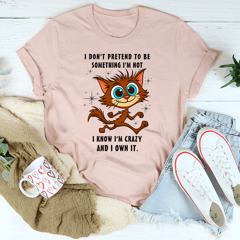 I Don’t Pretend to Be Something I’m Not T-Shirt