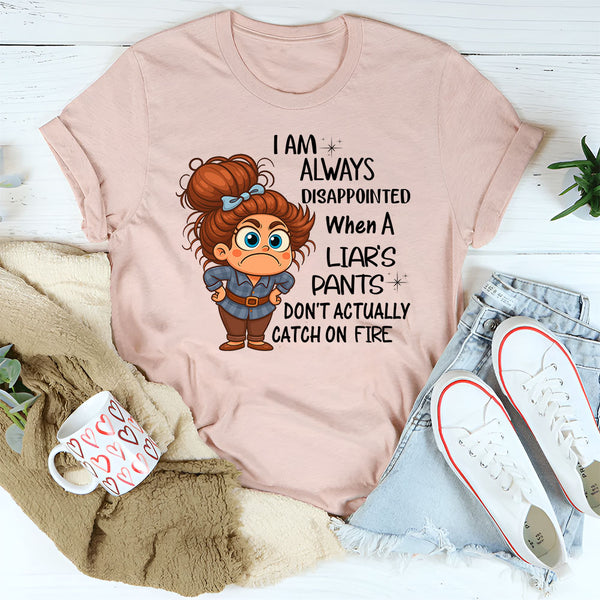 I Am Always Disappointed When Liar´s Pants Don´t Catch On Fire T-Shirt