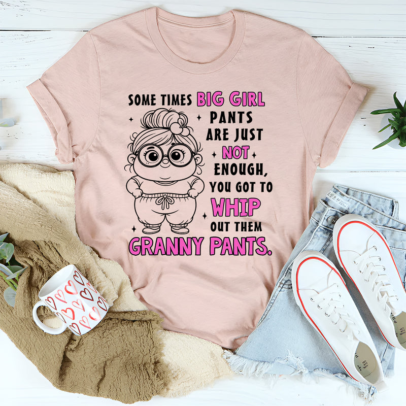 Sometimes Big Girl Pants Are Just Not Enough You Got To Whip T-Shirt
