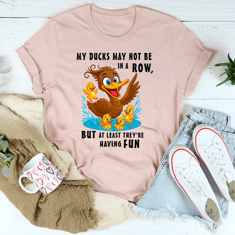 My Ducks May Not Be In A Row T-Shirt