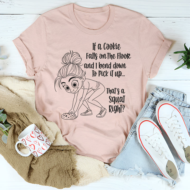 If A Cookie Falls On The Floor And I Bend Down To Pick It Up T-Shirt