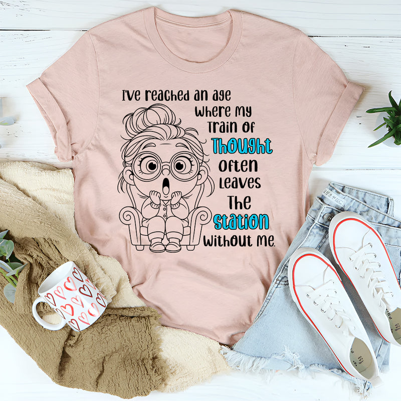 I've Reached An Age Where My Train Of Thought T-Shirt