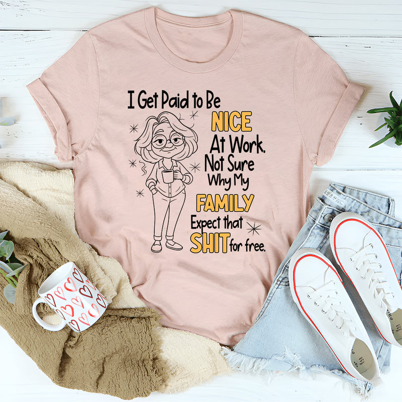 I Get Paid To Be Nice At Work T-Shirt