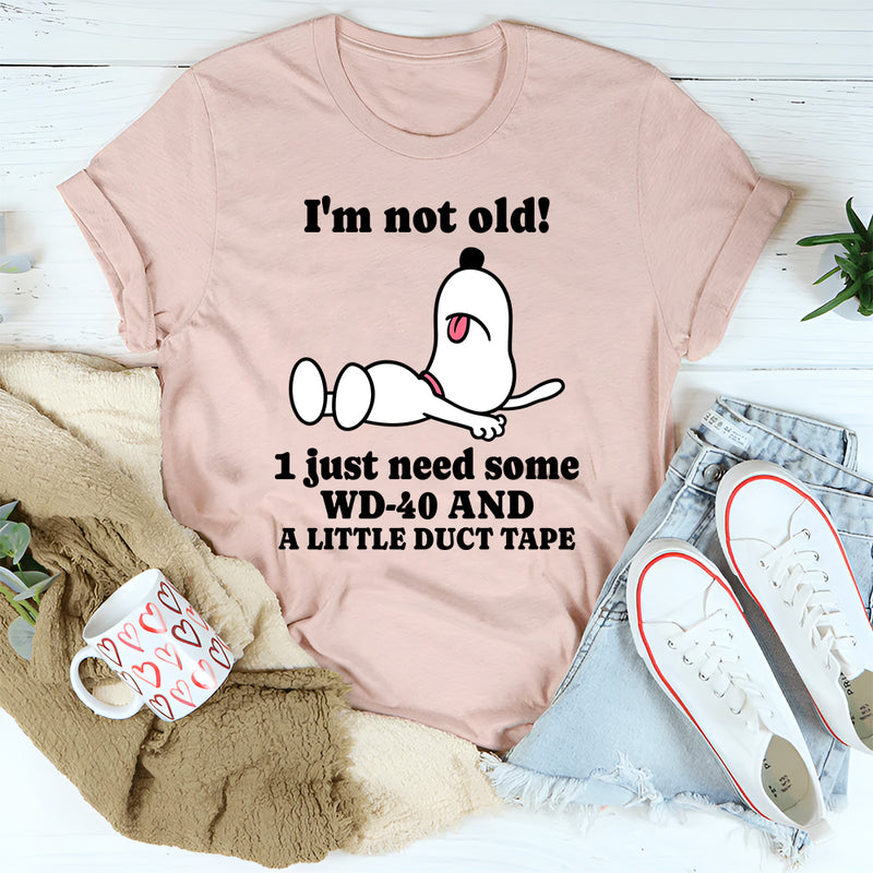 I'm Not Old I Just Need Some WD-40 and a Little Duct Tape T-Shirt