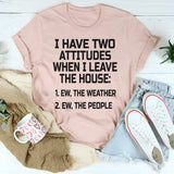 I Have Two Attitudes When I Leave The House T-Shirt