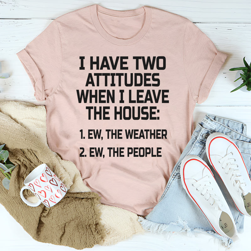 I Have Two Attitudes When I Leave The House T-Shirt