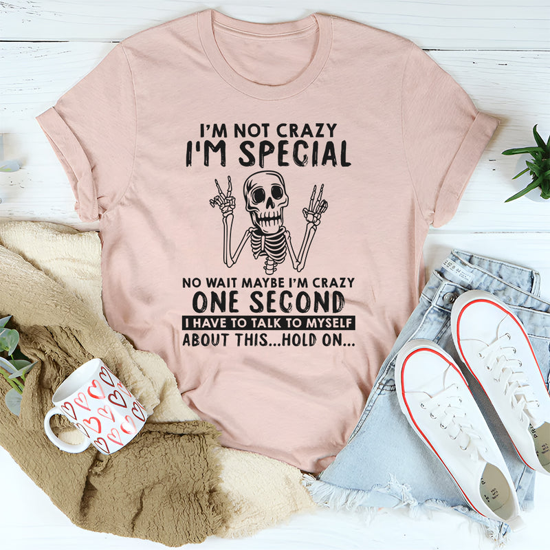 I'm Not Crazy I'm Special No Wait Maybe I'm Crazy T-Shirt