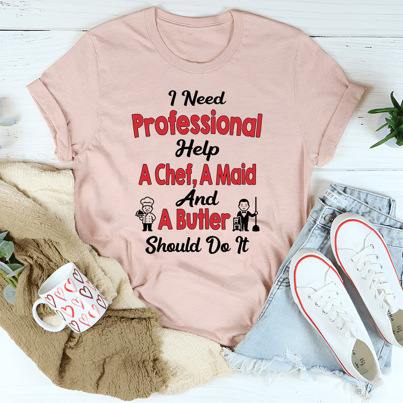 I Need Professional Help A Chef A Butler And A Maid T-Shirt