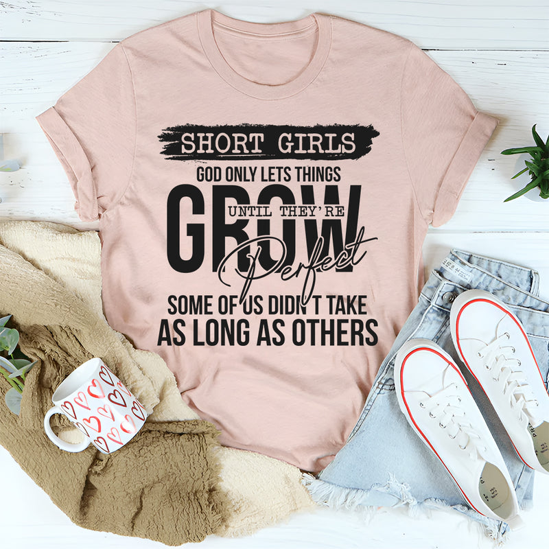 Short Girls God Only Lets Things Grow Until They're Perfect T-Shirt