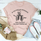 If You Find Me Offensive Then I Suggest You Quit Finding T-Shirt