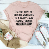 I'm Type of Person Goes to Party Makes Friends With Dog T-Shirt
