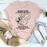 Before coffee I'm judgmental and sarcastic T-Shirt